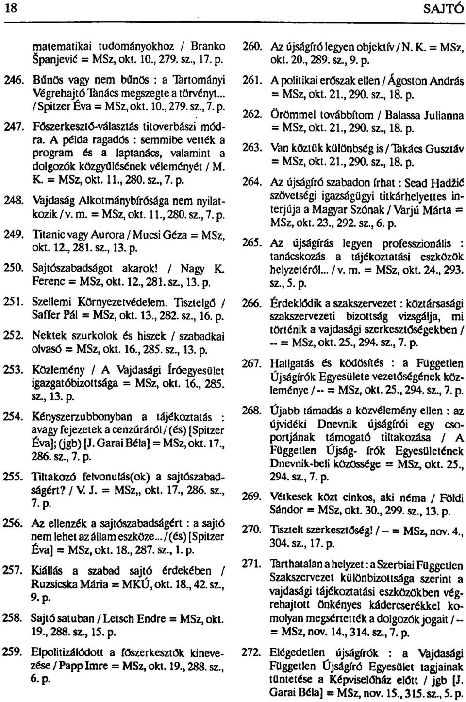 Vajdaság Alkotmánybírósága nem nyilatkozik / v. m. = MSz, okt. 11., 280. sz., 7. p. 249. Titanic vagy Aurora / Mucsi Géza = MSz, okt. 12., 281. sz., 13. p. 250. Sajtószabadságot akarok! / Nagy K.