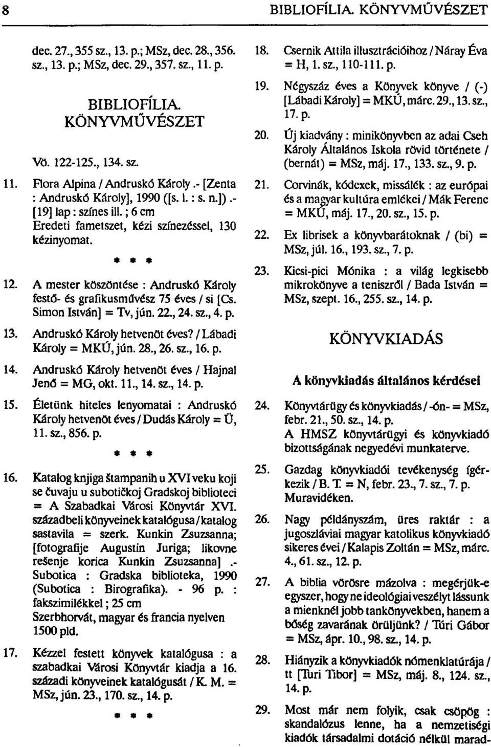 A mester köszöntése : Andruskó Károly festő- és grafikusművész 75 éves / si [Cs. Simon István] = Tv, jún. 22., 24. sz., 4. p. 13. Andruskó Károly hetvenöt éves? / Lábadi Károly = MKÚ, jún. 28., 26.