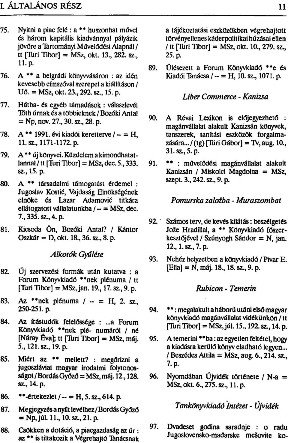 Hátba- és egyéb támadások : válaszlevél Tóth úrnak és a többieknek / Bozóki Antal = Np, nov. 27, 30. sz, 28. p. 78. A ** 1991. évi kiadói keretterve / ~ = H, 11. sz, 1171-1172. p. 79.