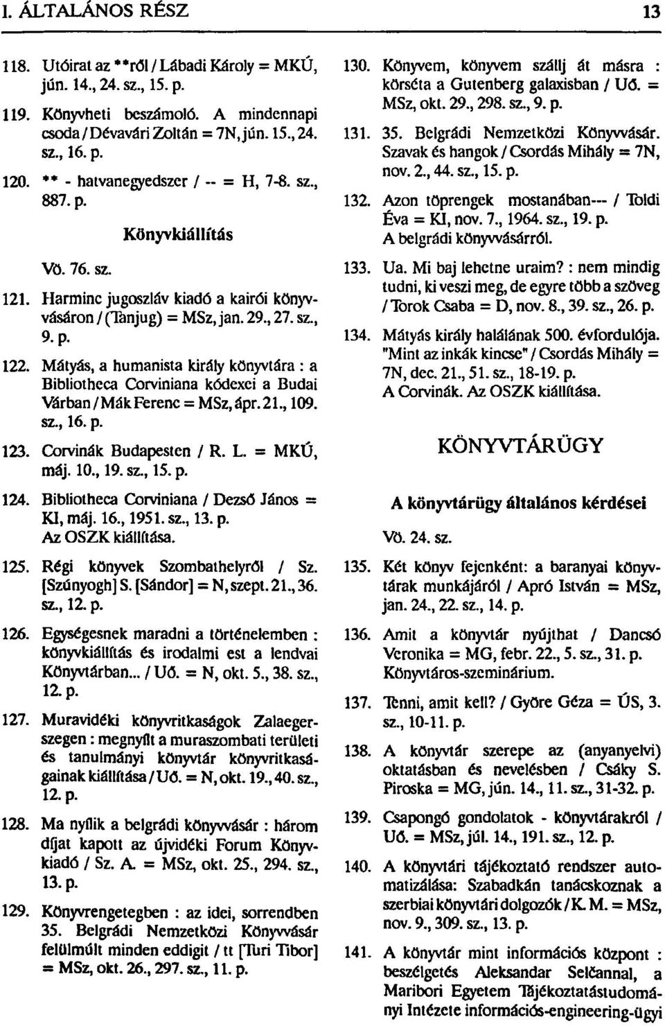 Mátyás, a humanista király könyvtára : a Bibliothcca Corviniana kódexei a Budai Várban/Mák Ferenc = MSz,ápr.21,109. sz, 16. p. 123. Corvinák Budapesten / R. L. = MKÚ, máj. 10, 19. sz, 15. p. 124.