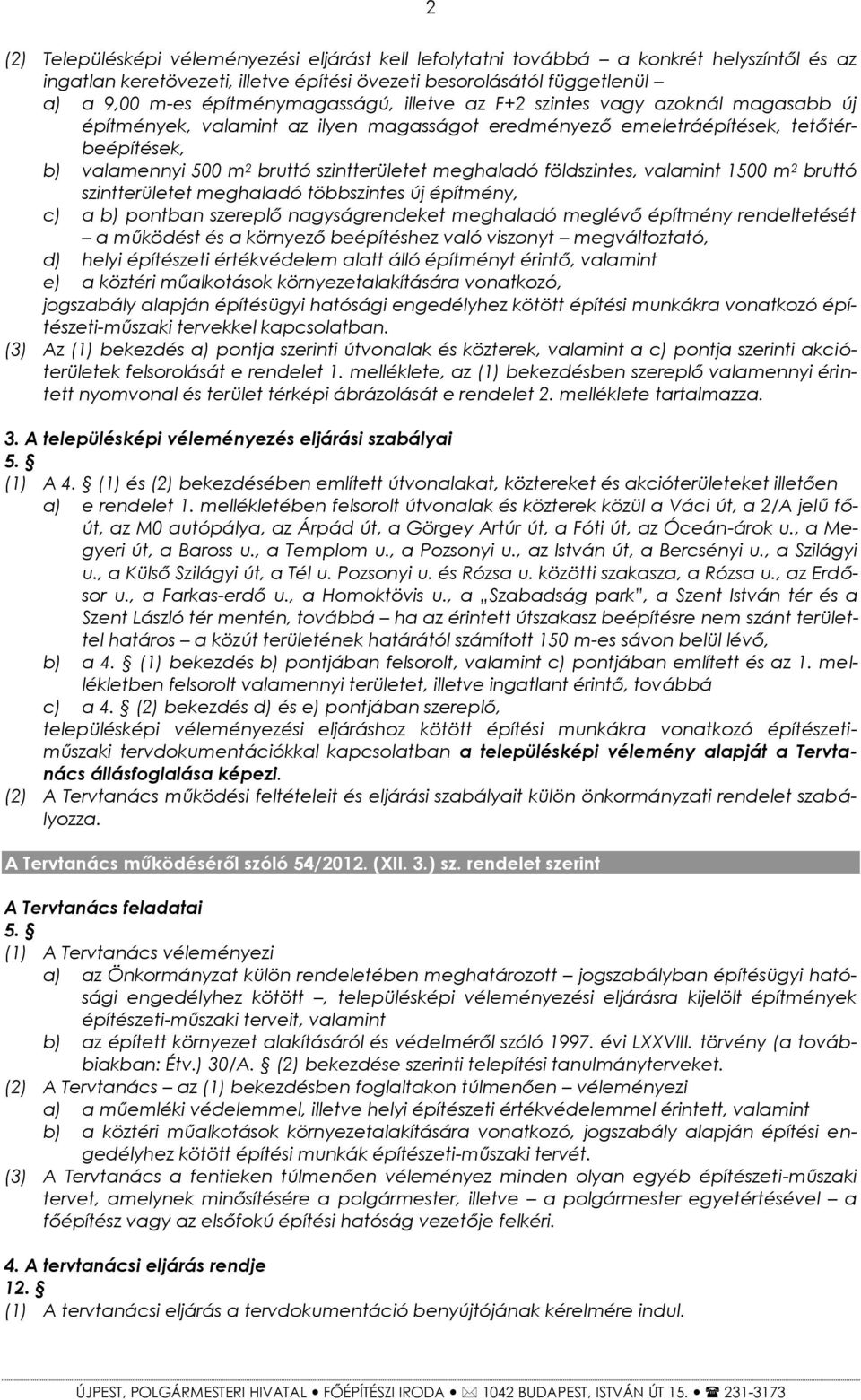 földszintes, valamint 1500 m 2 bruttó szintterületet meghaladó többszintes új építmény, c) a b) pntban szereplő nagyságrendeket meghaladó meglévő építmény rendeltetését a működést és a környező