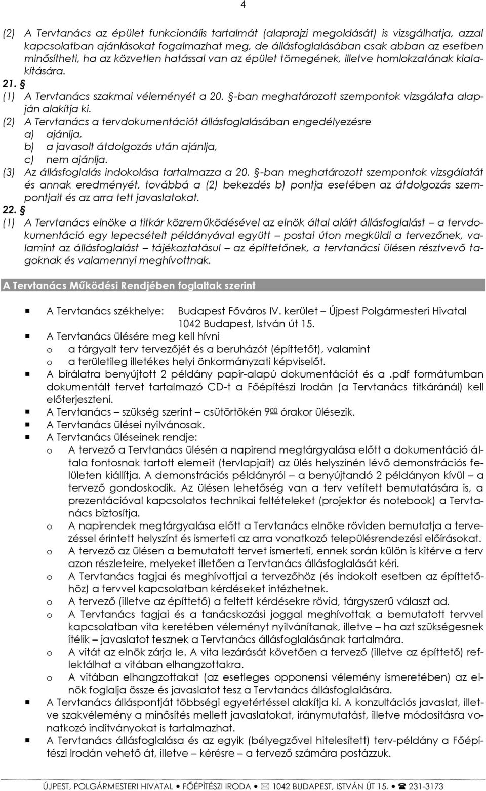 (2) A Tervtanács a tervdkumentációt állásfglalásában engedélyezésre a) ajánlja, b) a javaslt átdlgzás után ajánlja, c) nem ajánlja. (3) Az állásfglalás indklása tartalmazza a 20.