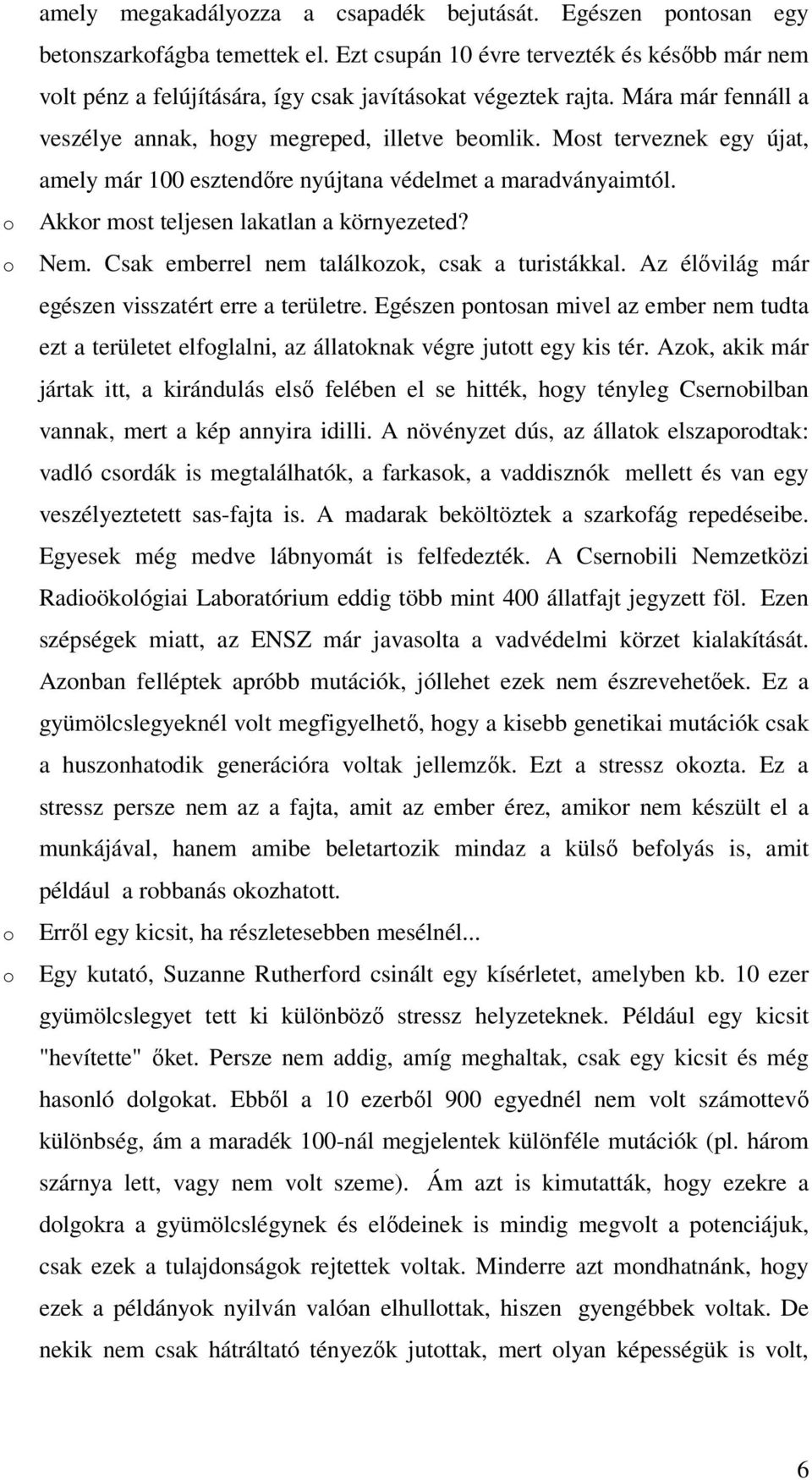 Csak emberrel nem találkzk, csak a turistákkal. Az élıvilág már egészen visszatért erre a területre.