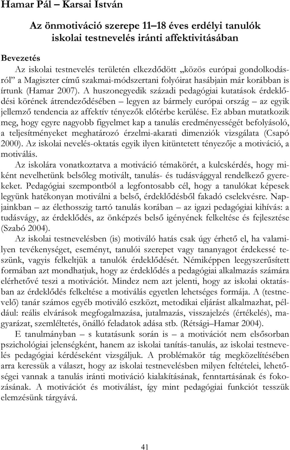 A huszonegyedik századi pedagógiai kutatások érdeklődési körének átrendeződésében legyen az bármely európai ország az egyik jellemző tendencia az affektív tényezők előtérbe kerülése.