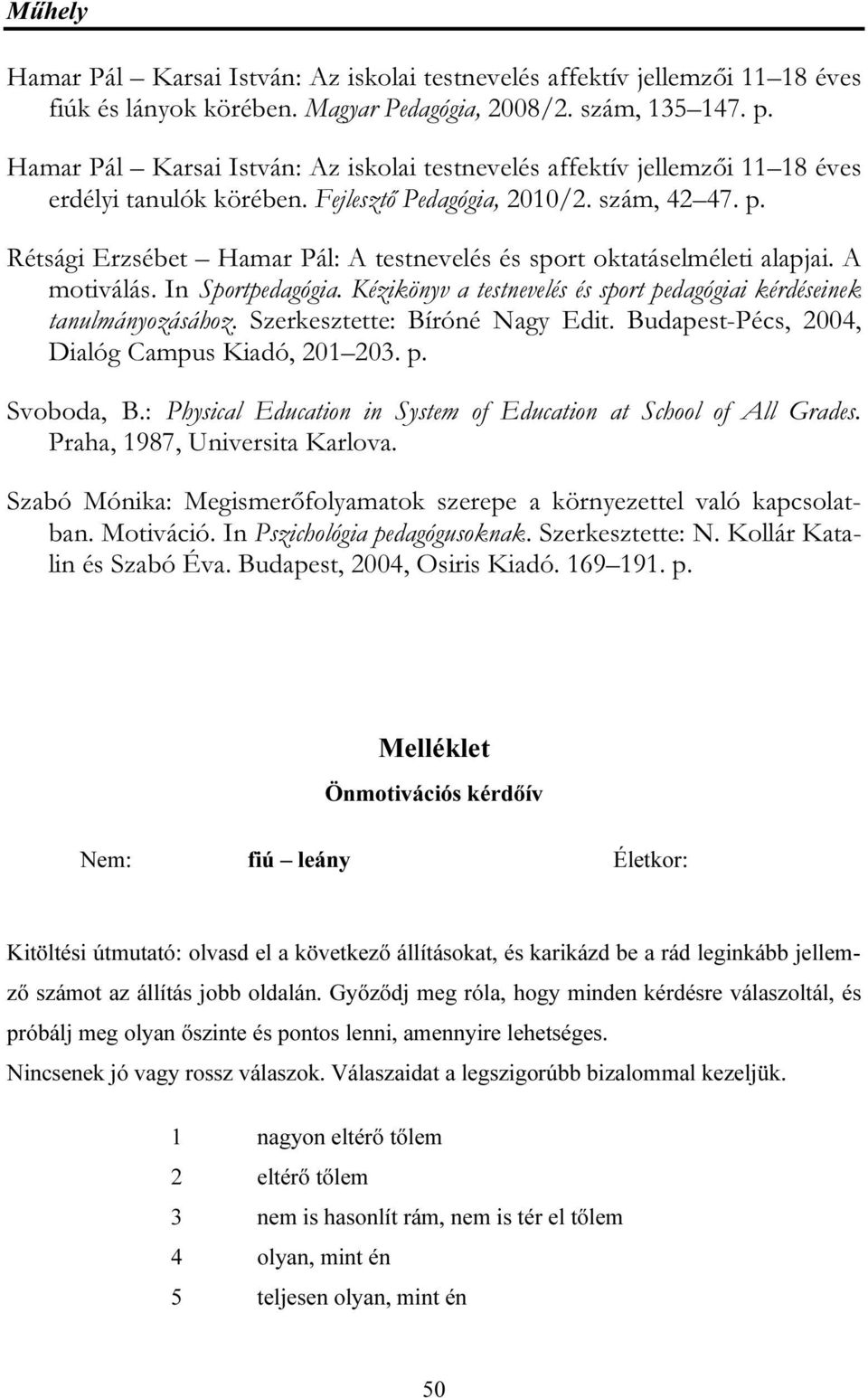 Rétsági Erzsébet Hamar Pál: A testnevelés és sport oktatáselméleti alapjai. A motiválás. In Sportpedagógia. Kézikönyv a testnevelés és sport pedagógiai kérdéseinek tanulmányozásához.