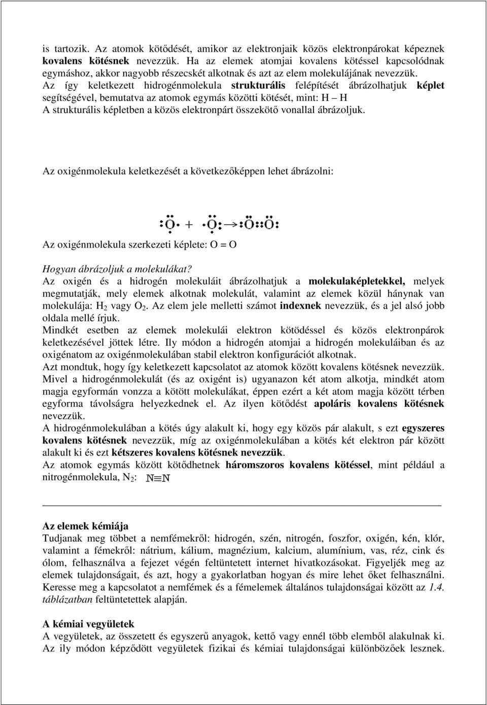 Az így keletkezett hidrogénmolekula strukturális felépítését ábrázolhatjuk képlet segítségével, bemutatva az atomok egymás közötti kötését, mint: H H A strukturális képletben a közös elektronpárt