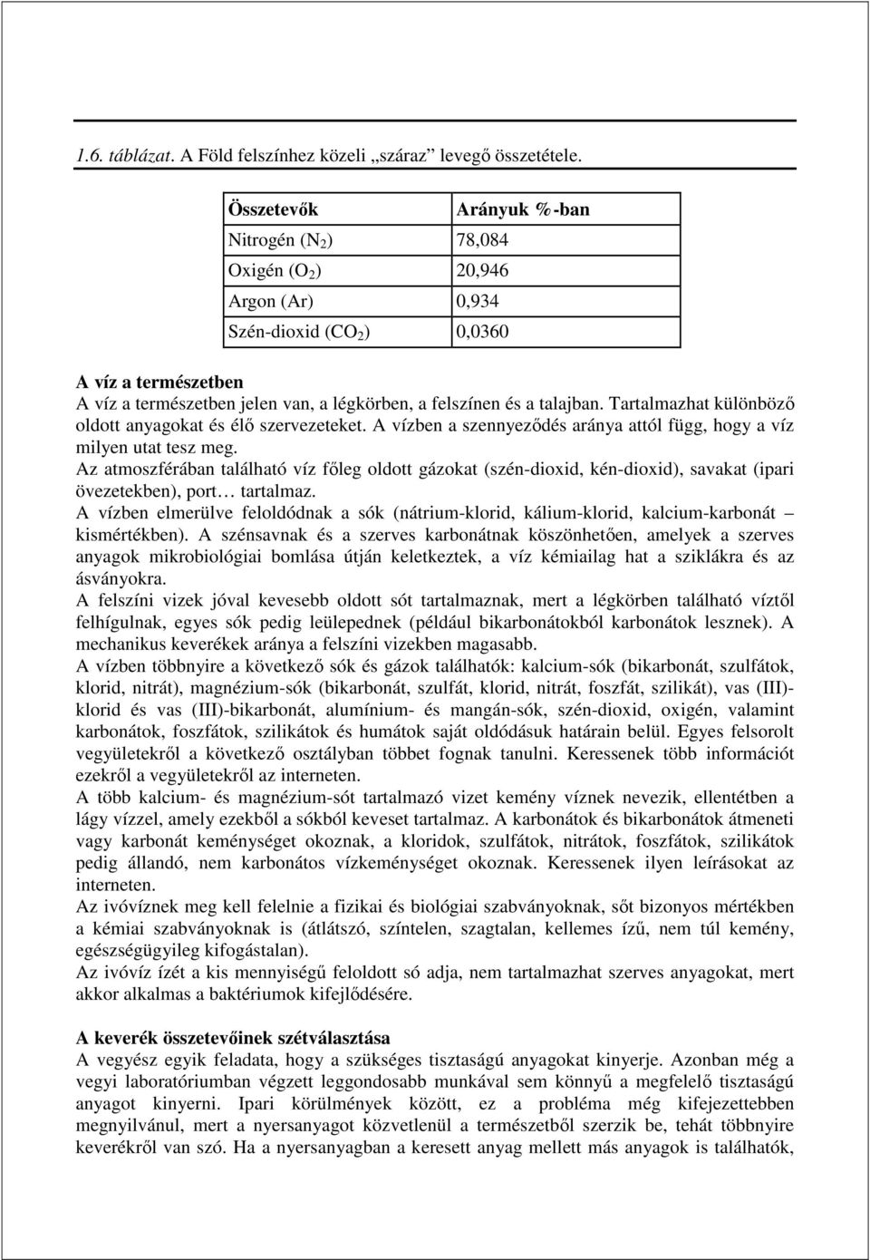 talajban. Tartalmazhat különböző oldott anyagokat és élő szervezeteket. A vízben a szennyeződés aránya attól függ, hogy a víz milyen utat tesz meg.