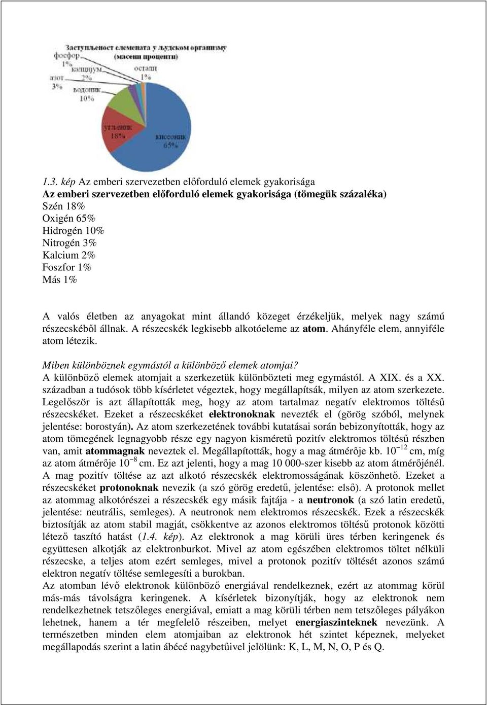 Miben különböznek egymástól a különböző elemek atomjai? A különböző elemek atomjait a szerkezetük különbözteti meg egymástól. A XIX. és a XX.