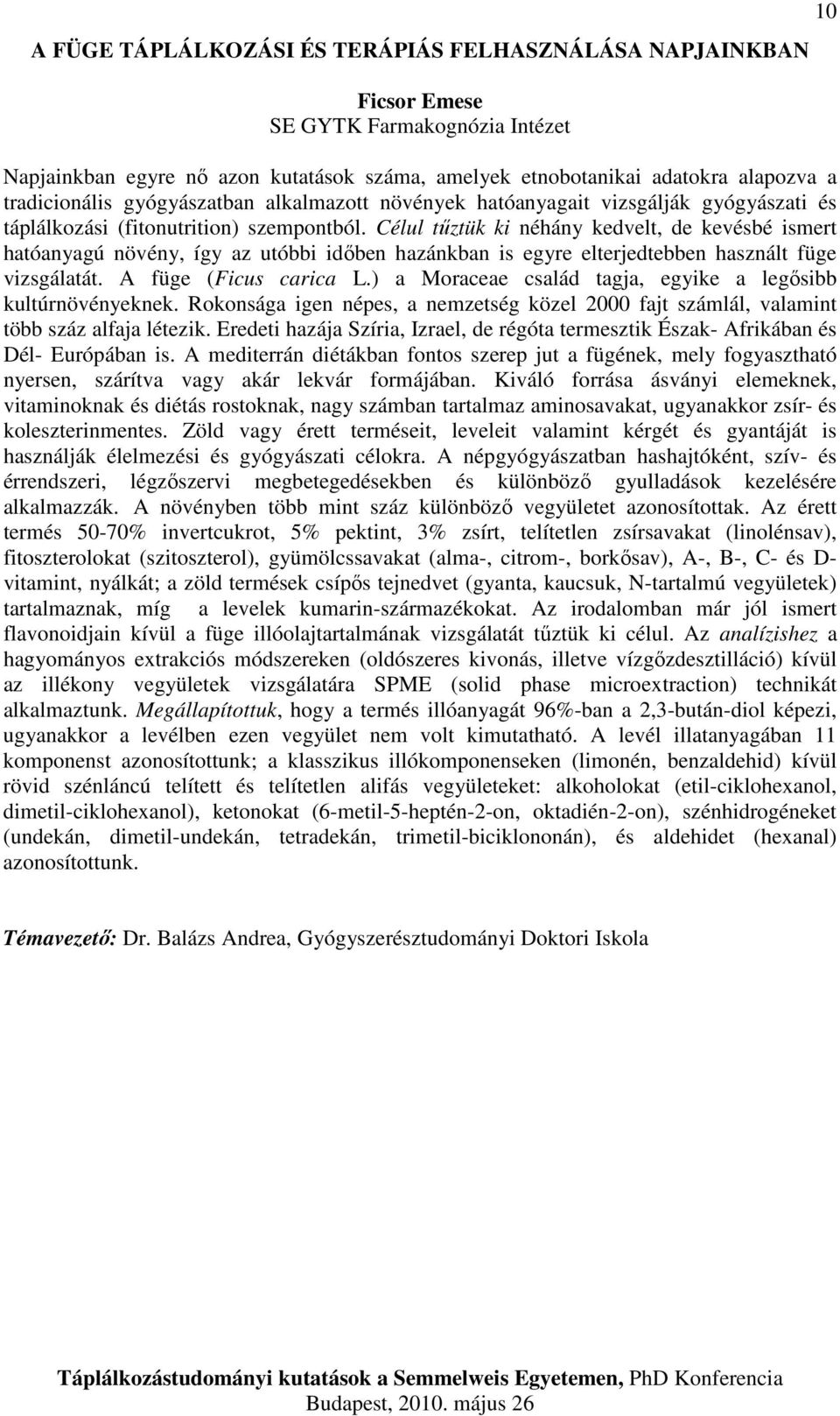 Célul tűztük ki néhány kedvelt, de kevésbé ismert hatóanyagú növény, így az utóbbi időben hazánkban is egyre elterjedtebben használt füge vizsgálatát. A füge (Ficus carica L.