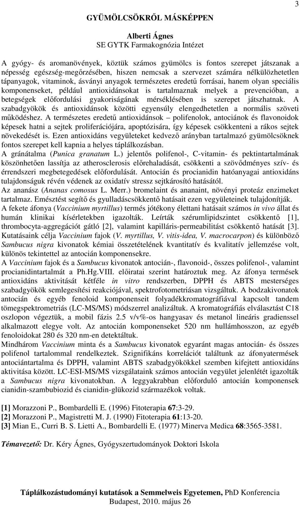 prevencióban, a betegségek előfordulási gyakoriságának mérséklésében is szerepet játszhatnak. A szabadgyökök és antioxidánsok közötti egyensúly elengedhetetlen a normális szöveti működéshez.