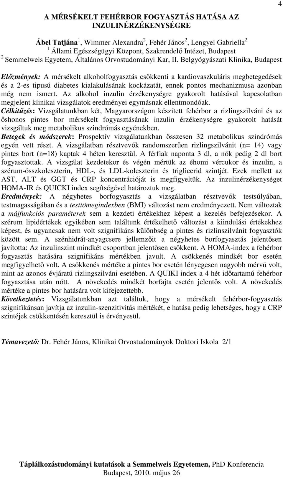 Belgyógyászati Klinika, Budapest Előzmények: A mérsékelt alkoholfogyasztás csökkenti a kardiovaszkuláris megbetegedések és a 2-es tipusú diabetes kialakulásának kockázatát, ennek pontos mechanizmusa