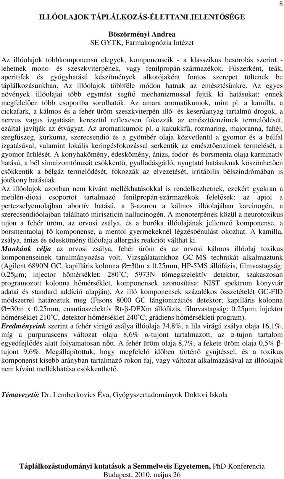 Az illóolajok többféle módon hatnak az emésztésünkre. Az egyes növények illóolajai több egymást segítő mechanizmussal fejtik ki hatásukat; ennek megfelelően több csoportba sorolhatók.