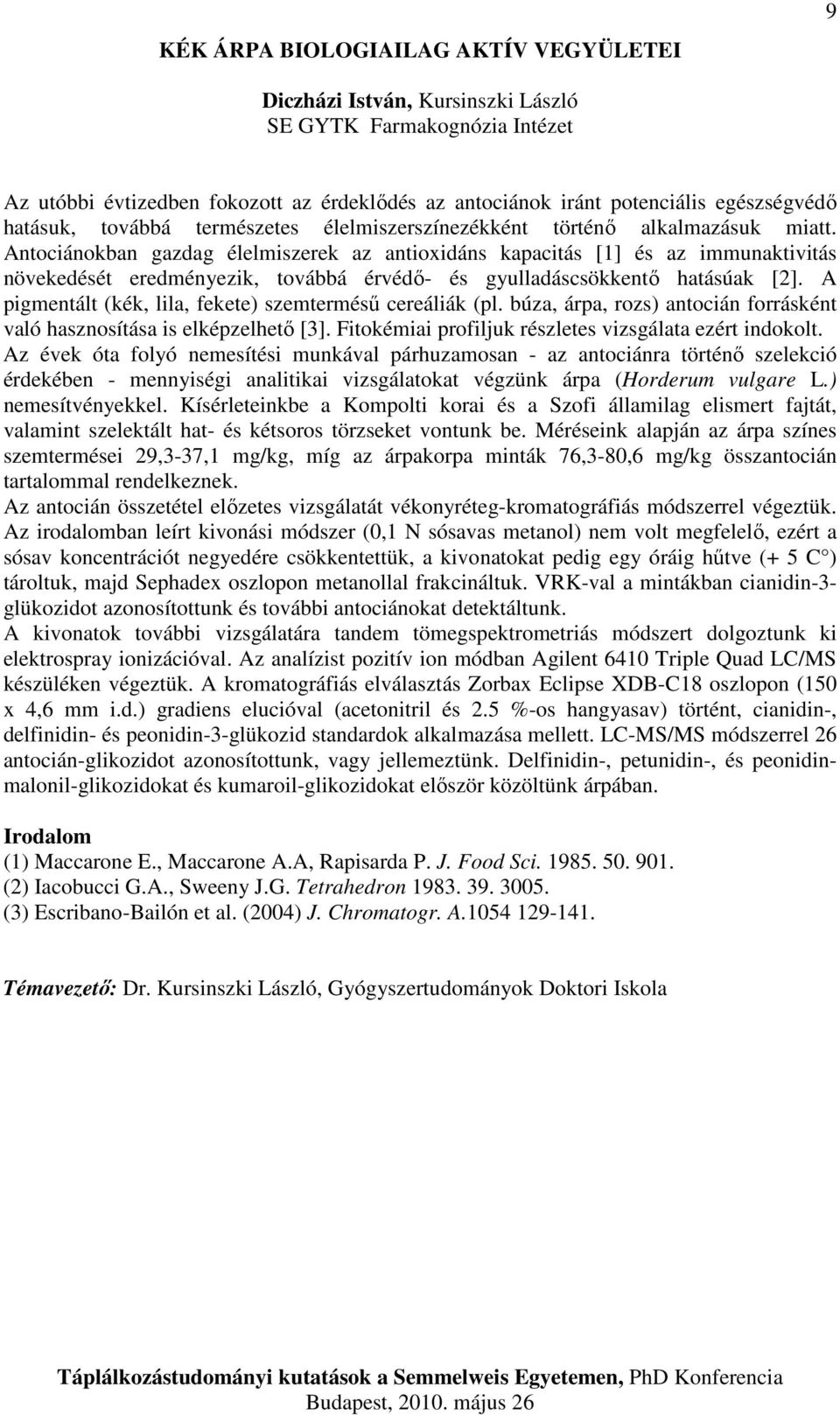 Antociánokban gazdag élelmiszerek az antioxidáns kapacitás [1] és az immunaktivitás növekedését eredményezik, továbbá érvédő- és gyulladáscsökkentő hatásúak [2].