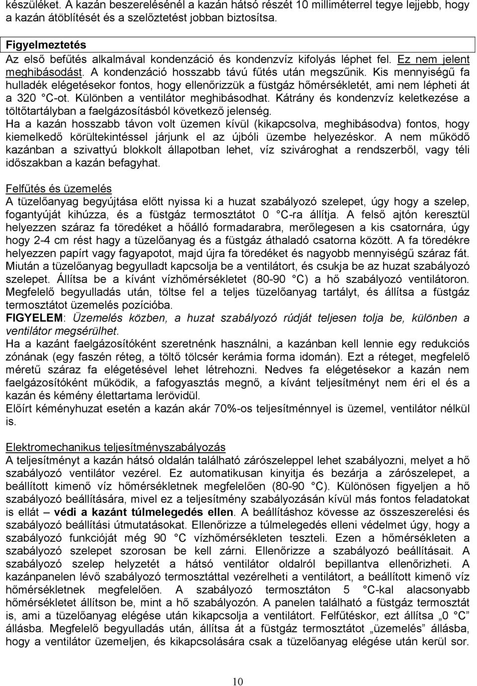 Kis mennyiségű fa hulladék elégetésekor fontos, hogy ellenőrizzük a füstgáz hőmérsékletét, ami nem lépheti át a 320 C-ot. Különben a ventilátor meghibásodhat.