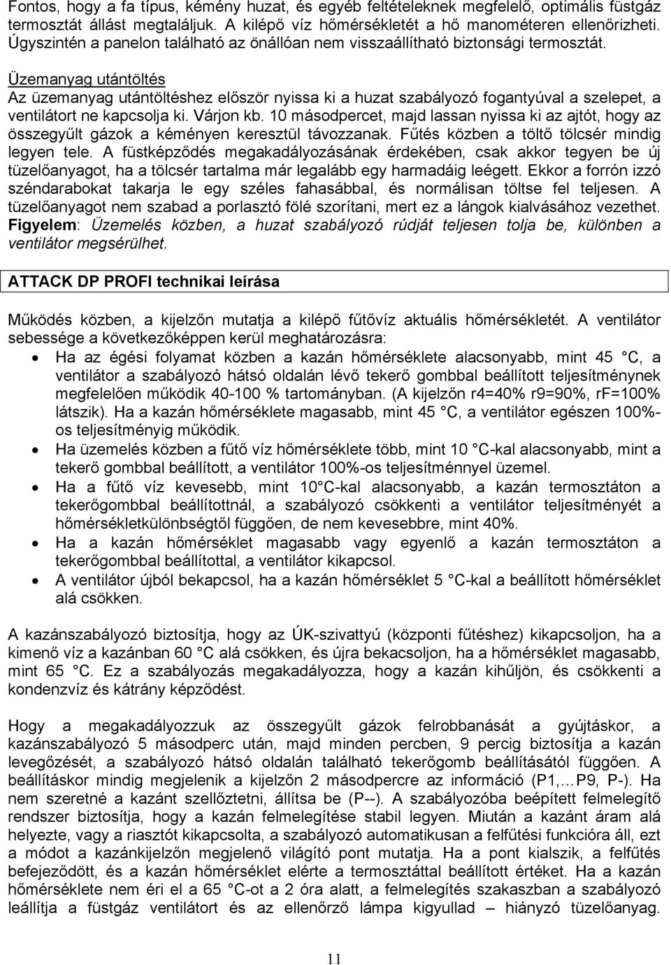 Üzemanyag utántöltés Az üzemanyag utántöltéshez először nyissa ki a huzat szabályozó fogantyúval a szelepet, a ventilátort ne kapcsolja ki. Várjon kb.