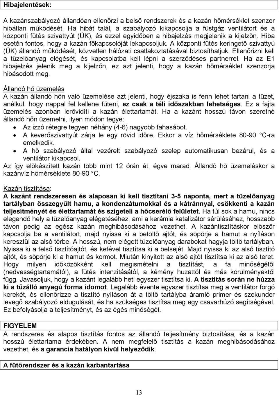 Hiba esetén fontos, hogy a kazán főkapcsolóját lekapcsoljuk. A központi fűtés keringető szivattyú (ÚK) állandó működését, közvetlen hálózati csatlakoztatásával biztosíthatjuk.