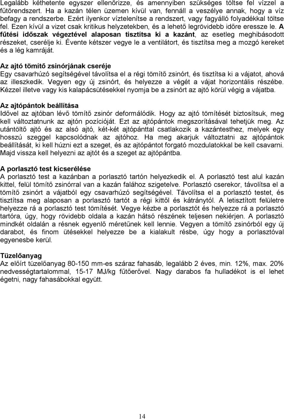 A fűtési időszak végeztével alaposan tisztítsa ki a kazánt, az esetleg meghibásodott részeket, cserélje ki. Évente kétszer vegye le a ventilátort, és tisztítsa meg a mozgó kereket és a lég kamráját.