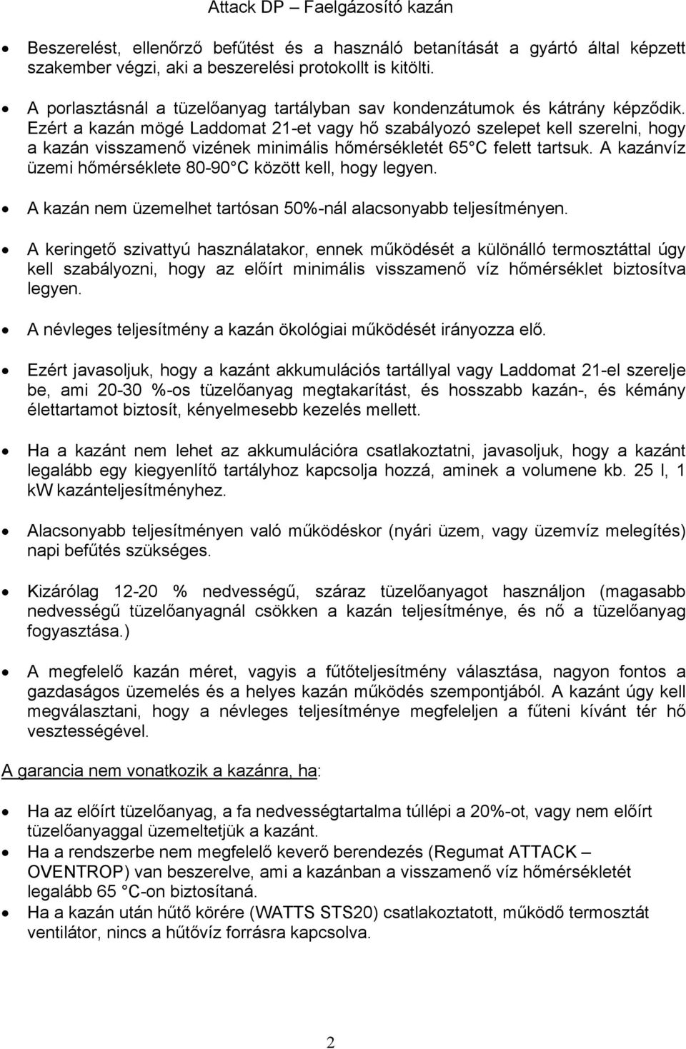 Ezért a kazán mögé Laddomat 21-et vagy hő szabályozó szelepet kell szerelni, hogy a kazán visszamenő vizének minimális hőmérsékletét 65 C felett tartsuk.