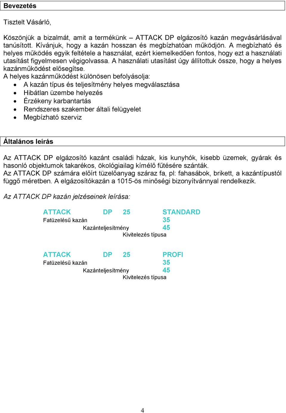 A használati utasítást úgy állítottuk össze, hogy a helyes kazánműködést elősegítse.