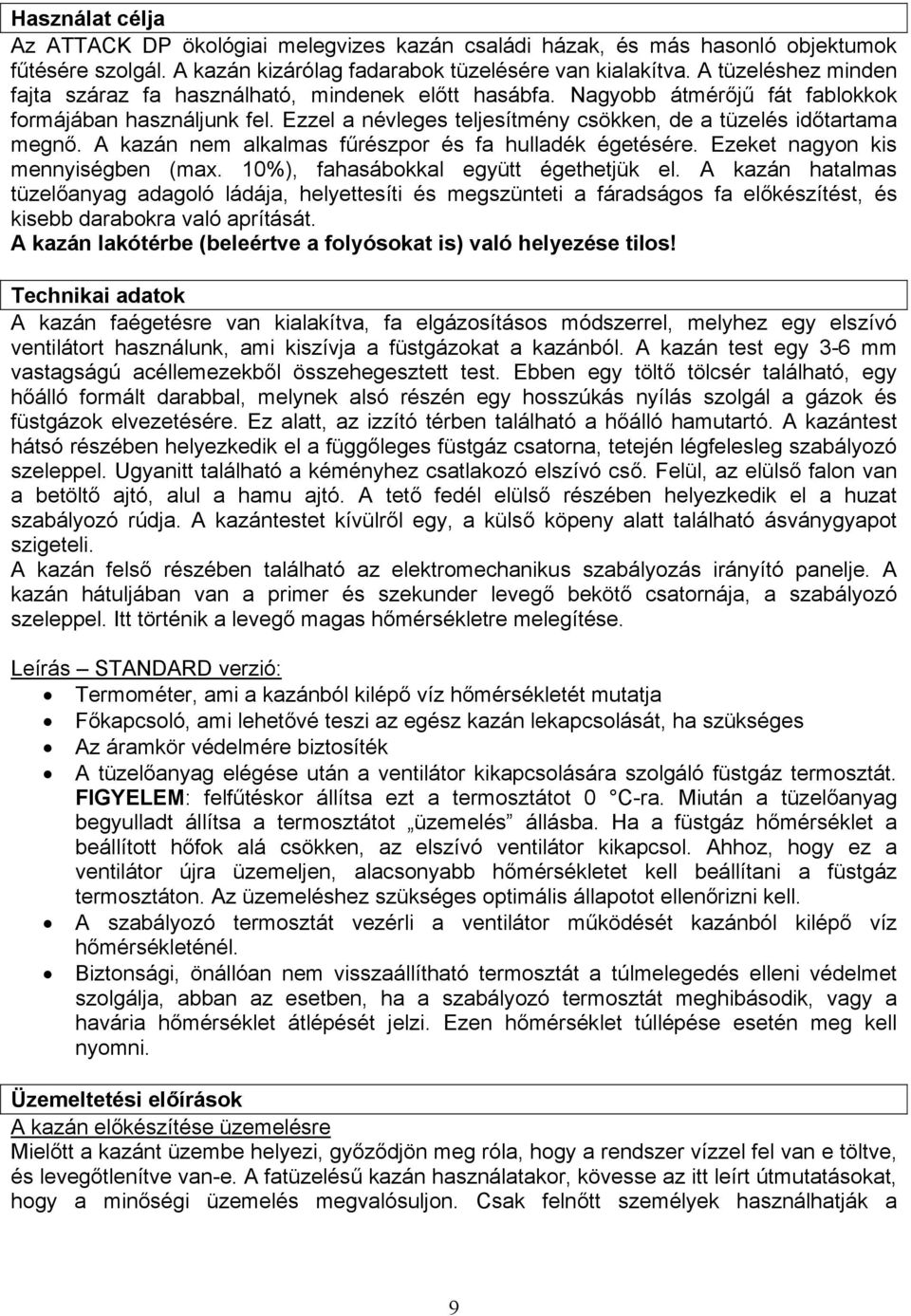 Ezzel a névleges teljesítmény csökken, de a tüzelés időtartama megnő. A kazán nem alkalmas fűrészpor és fa hulladék égetésére. Ezeket nagyon kis mennyiségben (max.