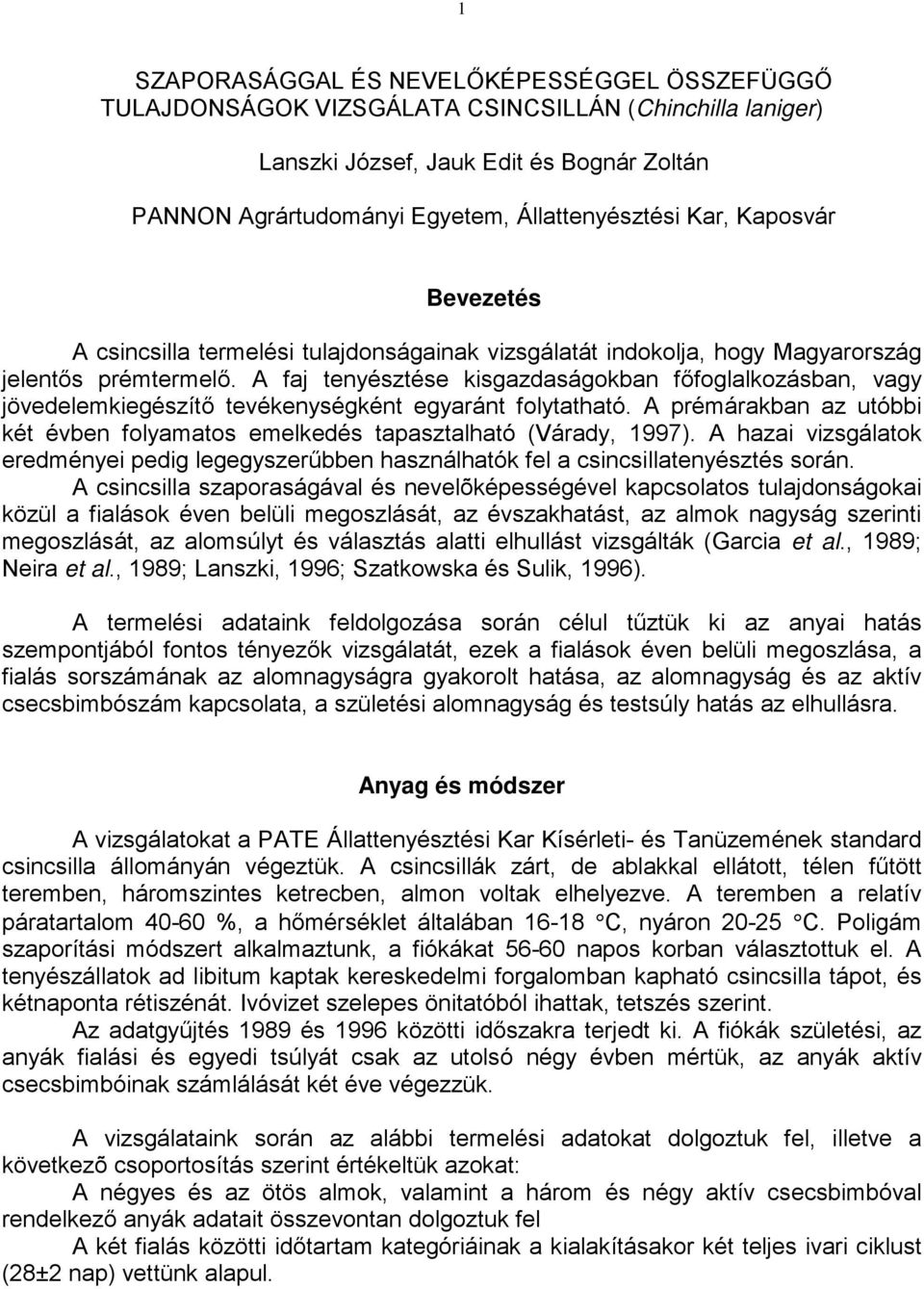 A faj tenyésztése kisgazdaságokban főfoglalkozásban, vagy jövedelemkiegészítő tevékenységként egyaránt folytatható. A prémárakban az utóbbi két évben folyamatos emelkedés tapasztalható (Várady, 1997).