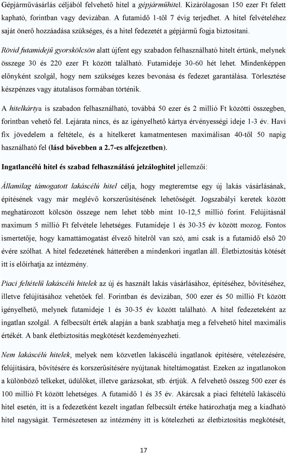 Rövid futamidejű gyorskölcsön alatt újfent egy szabadon felhasználható hitelt értünk, melynek összege 30 és 220 ezer Ft között található. Futamideje 30-60 hét lehet.