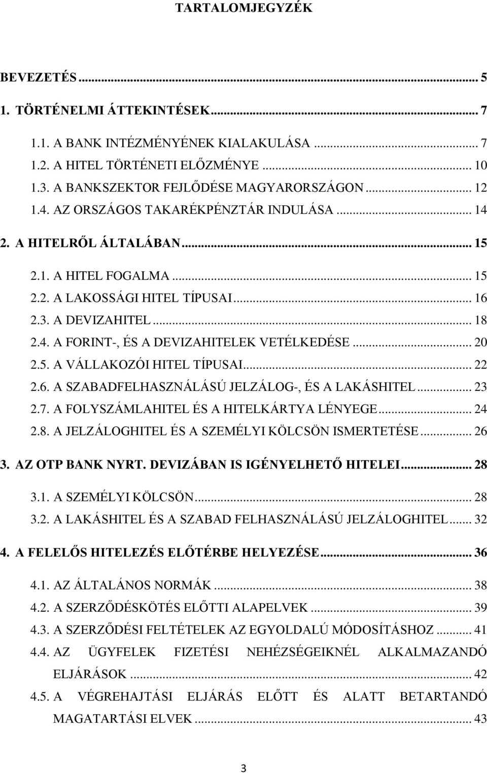 .. 20 2.5. A VÁLLAKOZÓI HITEL TÍPUSAI... 22 2.6. A SZABADFELHASZNÁLÁSÚ JELZÁLOG-, ÉS A LAKÁSHITEL... 23 2.7. A FOLYSZÁMLAHITEL ÉS A HITELKÁRTYA LÉNYEGE... 24 2.8.