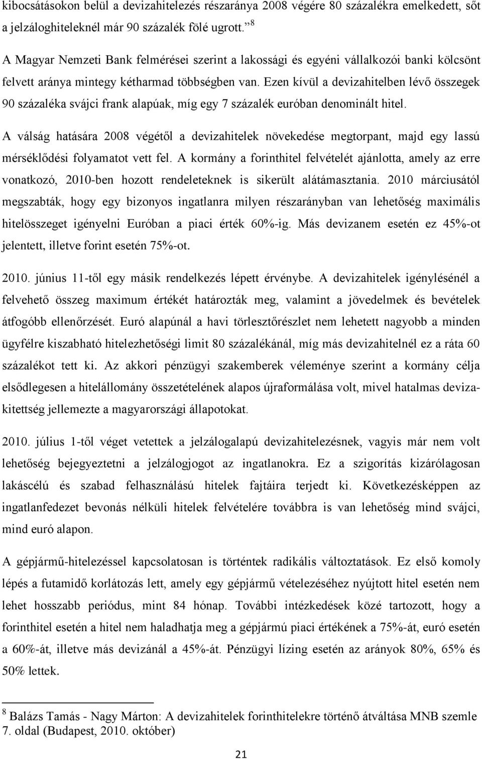 Ezen kívül a devizahitelben lévő összegek 90 százaléka svájci frank alapúak, míg egy 7 százalék euróban denominált hitel.