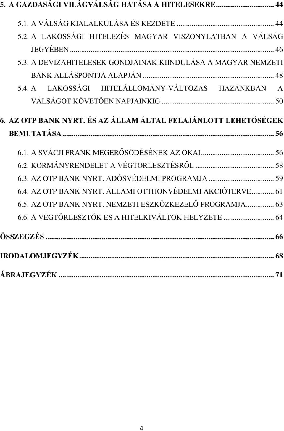 ÉS AZ ÁLLAM ÁLTAL FELAJÁNLOTT LEHETŐSÉGEK BEMUTATÁSA... 56 6.1. A SVÁCJI FRANK MEGERŐSÖDÉSÉNEK AZ OKAI... 56 6.2. KORMÁNYRENDELET A VÉGTÖRLESZTÉSRŐL... 58 6.3. AZ OTP BANK NYRT. ADÓSVÉDELMI PROGRAMJA.