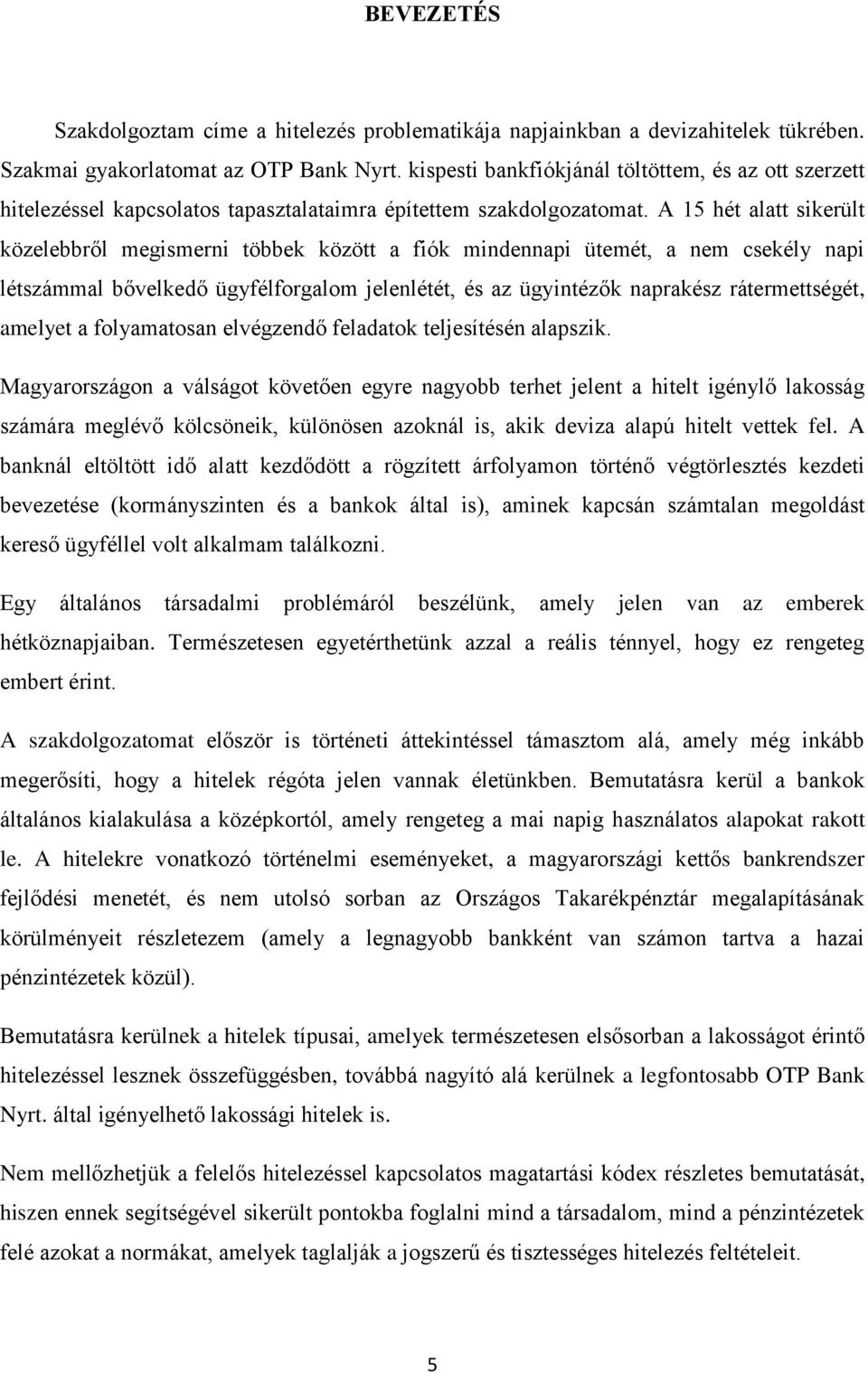 A 15 hét alatt sikerült közelebbről megismerni többek között a fiók mindennapi ütemét, a nem csekély napi létszámmal bővelkedő ügyfélforgalom jelenlétét, és az ügyintézők naprakész rátermettségét,