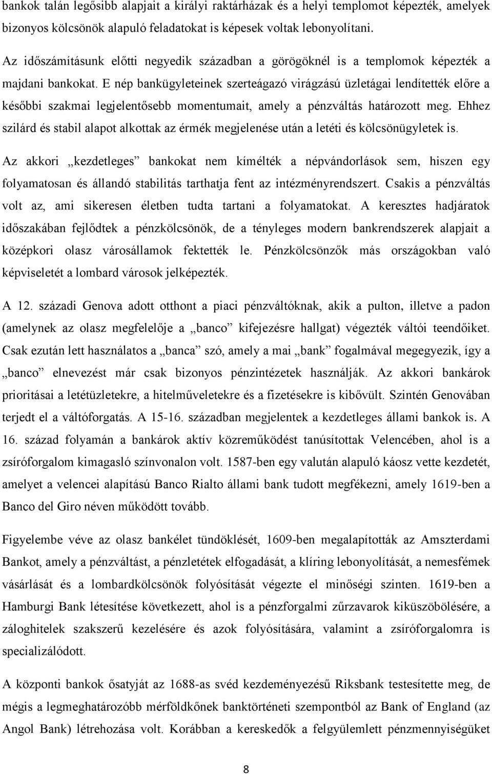 E nép bankügyleteinek szerteágazó virágzású üzletágai lendítették előre a későbbi szakmai legjelentősebb momentumait, amely a pénzváltás határozott meg.