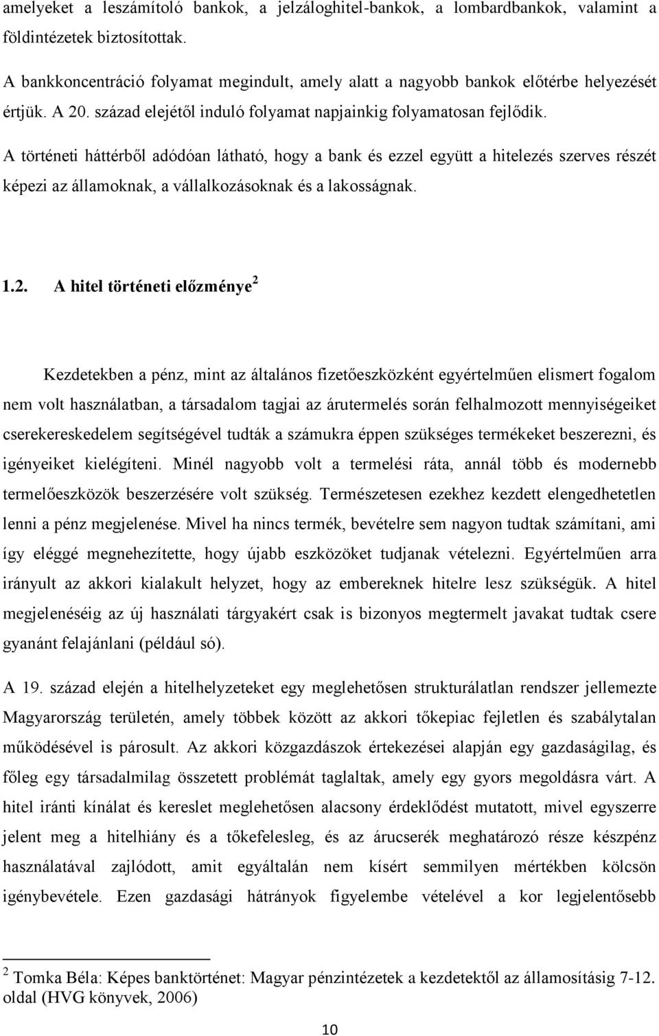 A történeti háttérből adódóan látható, hogy a bank és ezzel együtt a hitelezés szerves részét képezi az államoknak, a vállalkozásoknak és a lakosságnak. 1.2.