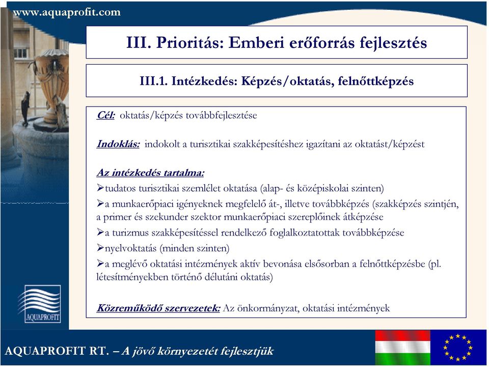 tudatos turisztikai szemlélet oktatása (alap- és középiskolai szinten) a munkaerőpiaci igényeknek megfelelő át-, illetve továbbképzés (szakképzés szintjén, a primer és szekunder szektor