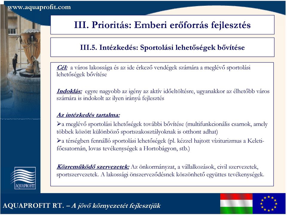 ugyanakkor az élhetőbb város számára is indokolt az ilyen irányú fejlesztés Az intézkedés tartalma: a meglévő sportolási lehetőségek további bővítése (multifunkcionális csarnok, amely többek között