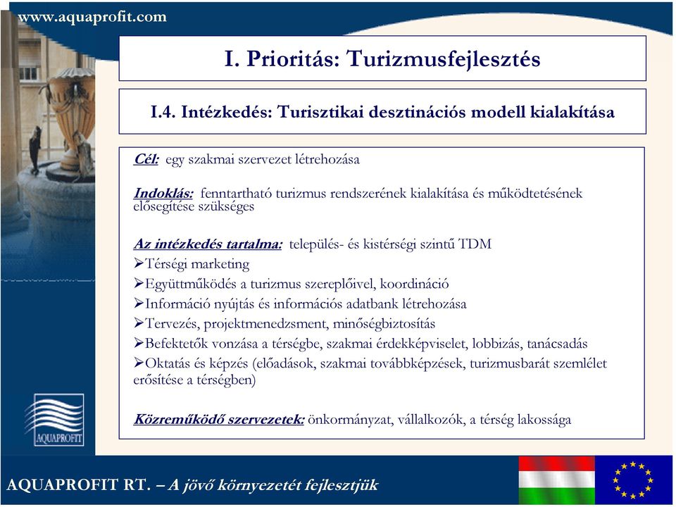 elősegítése szükséges Az intézkedés tartalma: település- és kistérségi szintű TDM Térségi marketing Együttműködés a turizmus szereplőivel, koordináció Információ nyújtás és