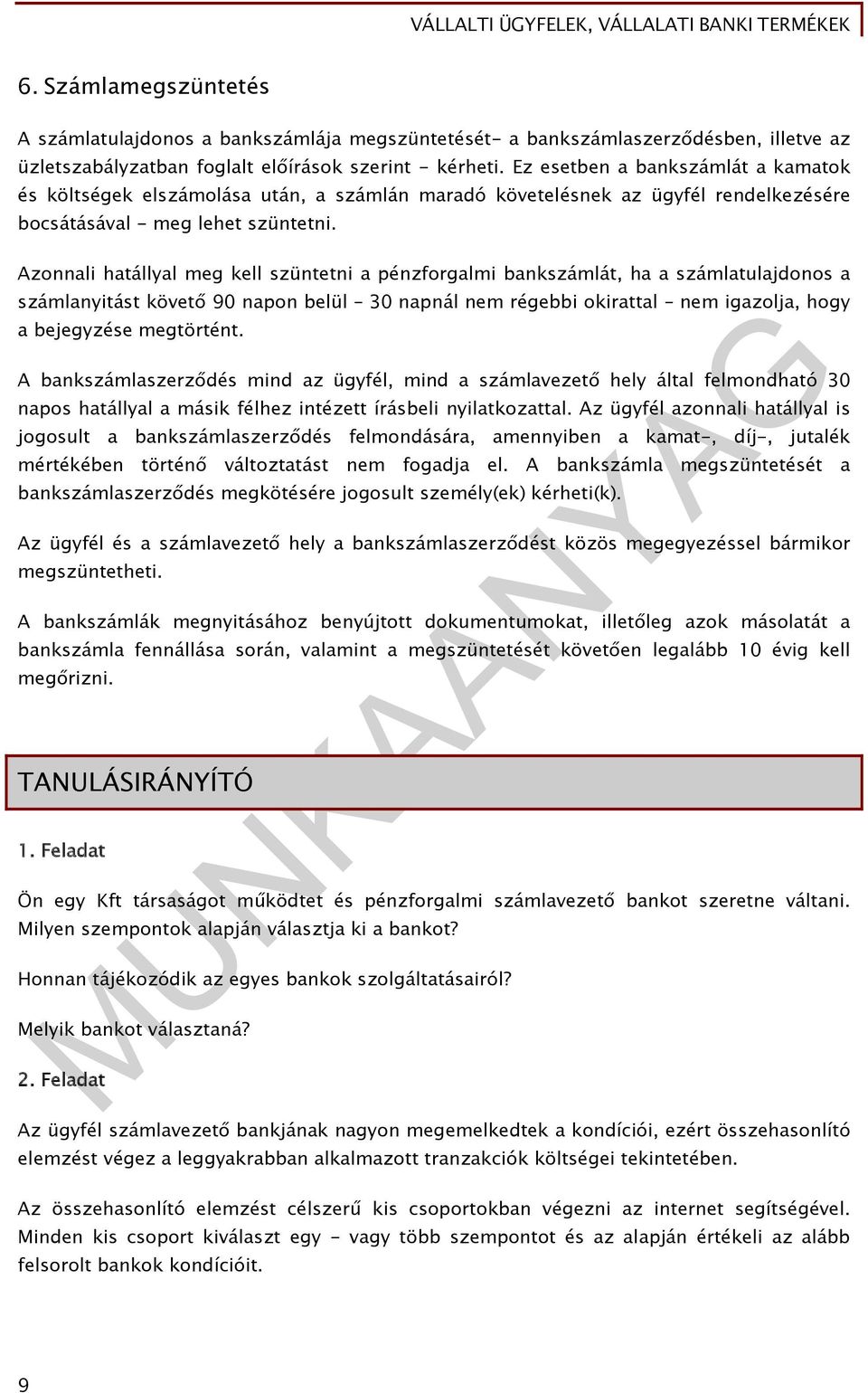 Azonnali hatállyal meg kell szüntetni a pénzforgalmi bankszámlát, ha a számlatulajdonos a számlanyitást követő 90 napon belül 30 napnál nem régebbi okirattal nem igazolja, hogy a bejegyzése