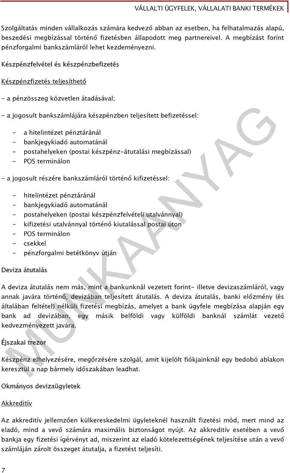 Készpénzfelvétel és készpénzbefizetés Készpénzfizetés teljesíthető - a pénzösszeg közvetlen átadásával; - a jogosult bankszámlájára készpénzben teljesített befizetéssel: - a hitelintézet pénztáránál