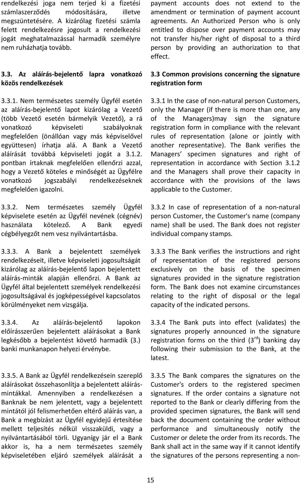 3.1. Nem természetes személy Ügyfél esetén az aláírás-bejelentő lapot kizárólag a Vezető (több Vezető esetén bármelyik Vezető), a rá vonatkozó képviseleti szabályoknak megfelelően (önállóan vagy más