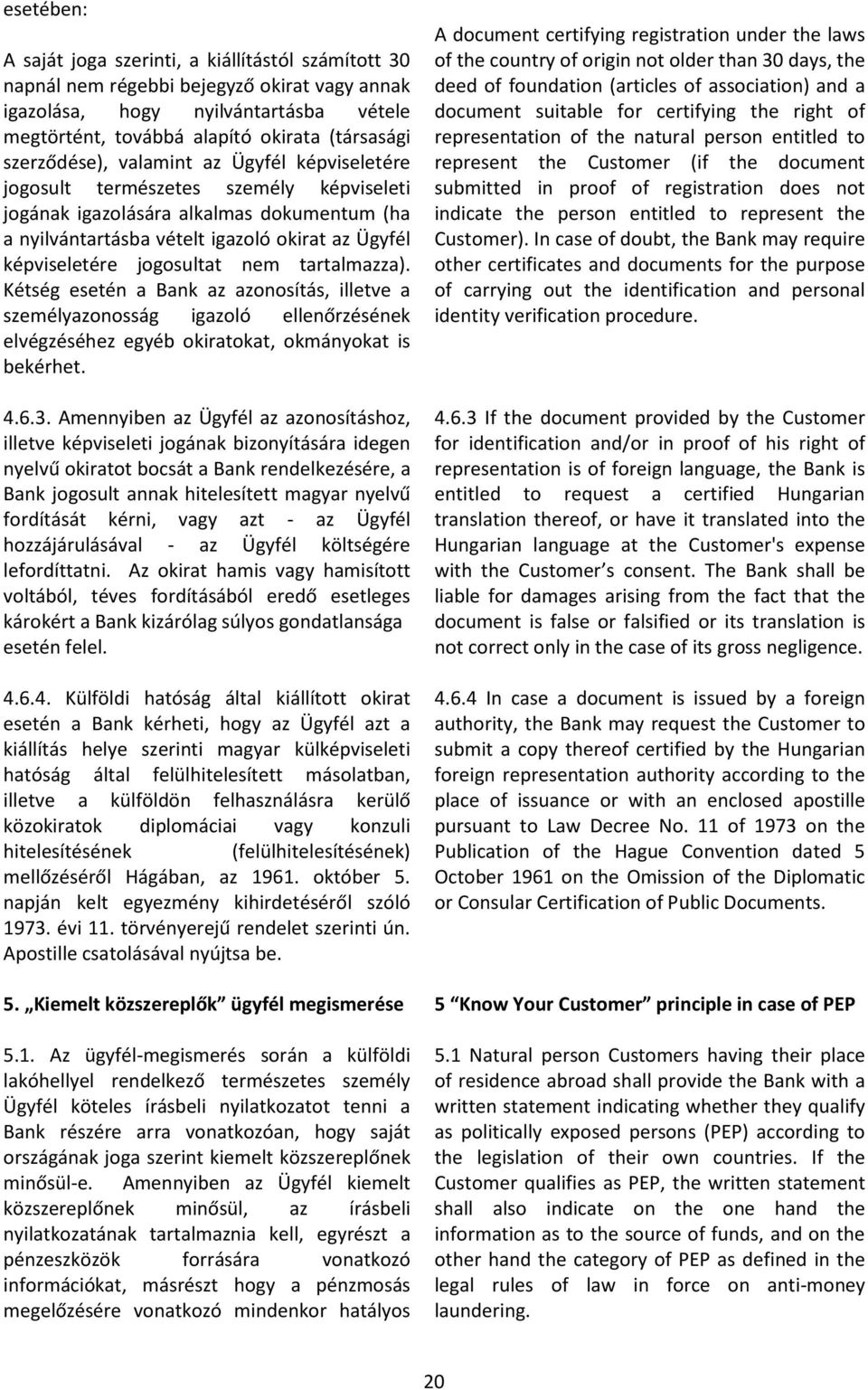 jogosultat nem tartalmazza). Kétség esetén a Bank az azonosítás, illetve a személyazonosság igazoló ellenőrzésének elvégzéséhez egyéb okiratokat, okmányokat is bekérhet. 4.6.3.
