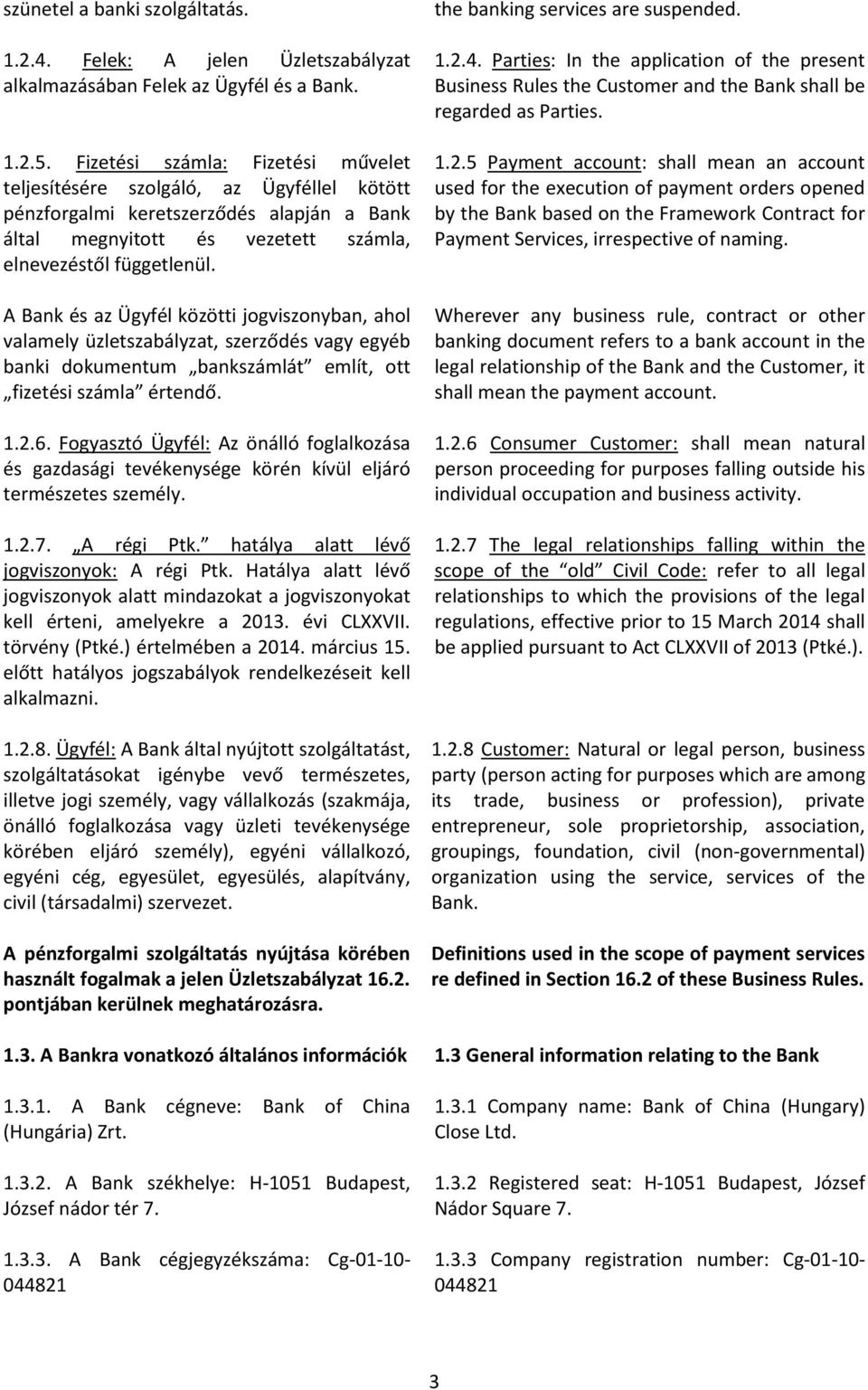 A Bank és az Ügyfél közötti jogviszonyban, ahol valamely üzletszabályzat, szerződés vagy egyéb banki dokumentum bankszámlát említ, ott fizetési számla értendő. 1.2.6.