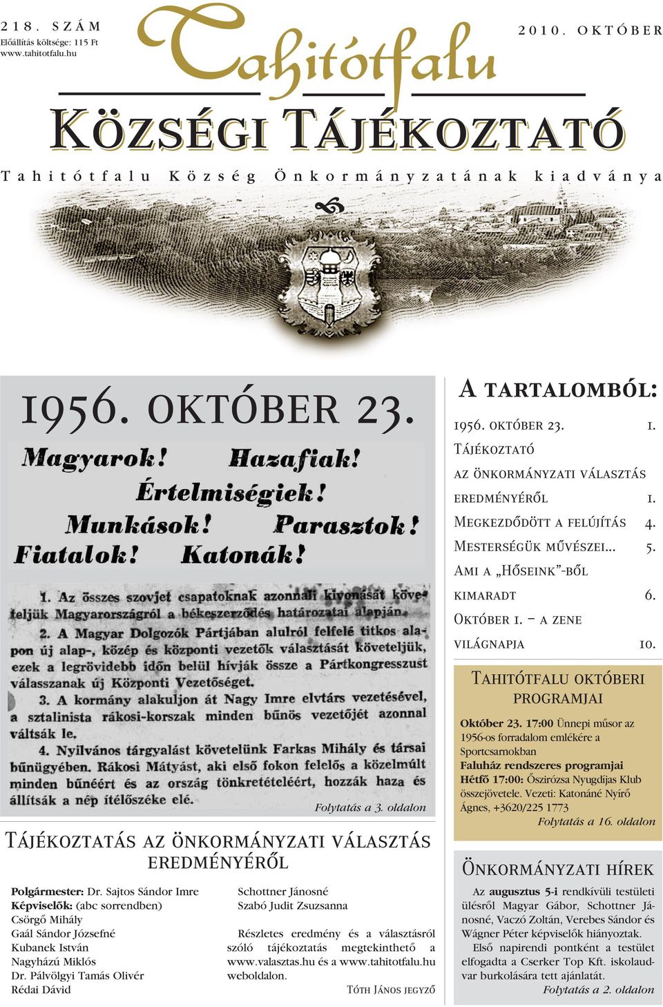 oldalon Tájékoztatás az önkormányzati választás eredményérôl Polgármester: Dr. Sajtos Sándor Imre Képviselôk: (abc sorrendben) Csörgô Mihály Gaál Sándor Józsefné Kubanek István Nagyházú Miklós Dr.