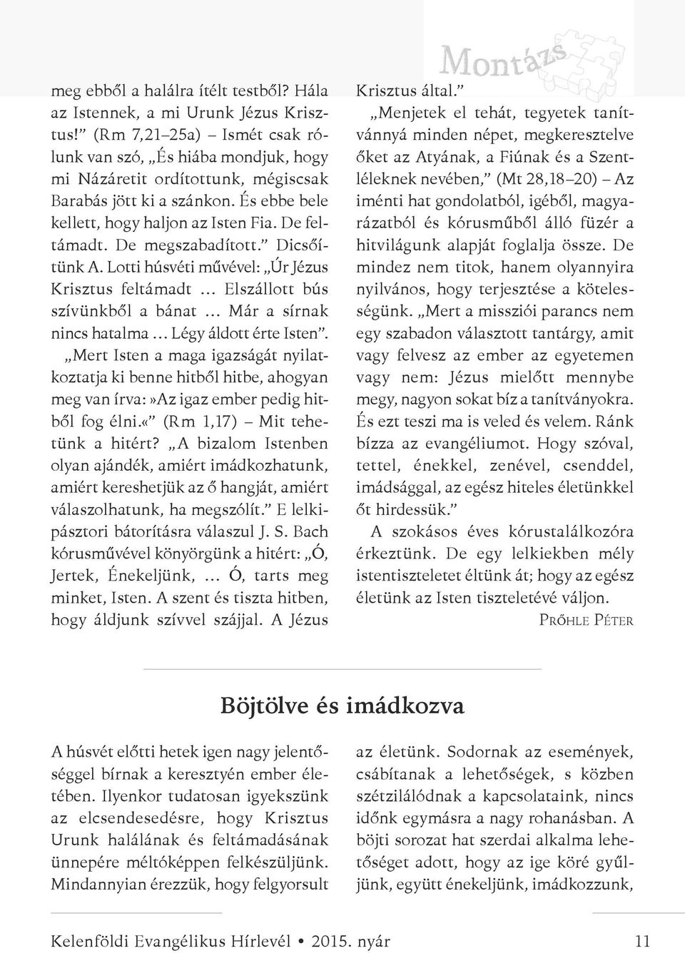 De megszabadított. Dicsőítünk A. Lotti húsvéti művével: Úr Jézus Krisztus feltámadt Elszállott bús szívünkből a bánat Már a sírnak nincs hatalma Légy áldott érte Isten.