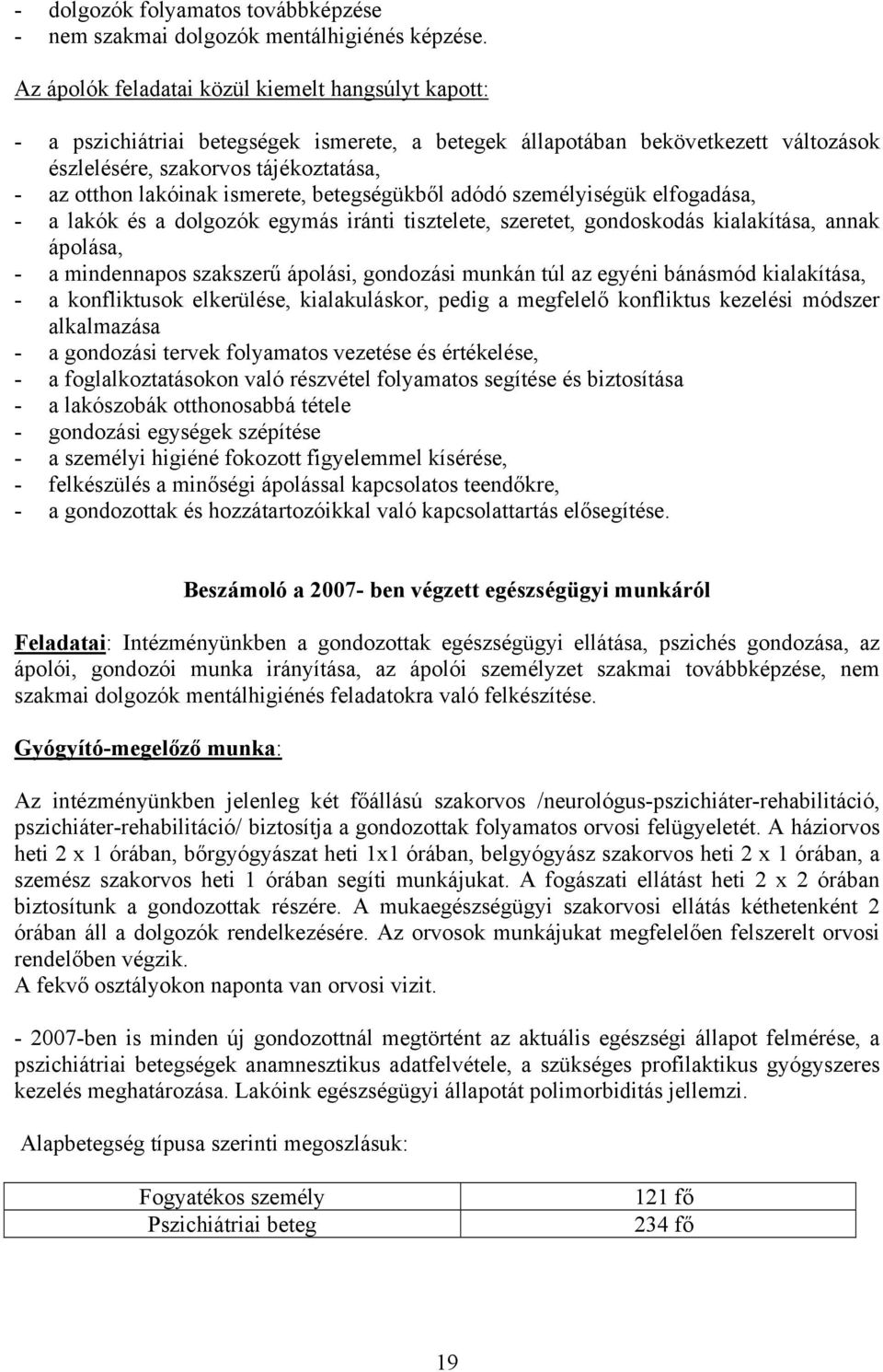 ismerete, betegségükből adódó személyiségük elfogadása, - a lakók és a dolgozók egymás iránti tisztelete, szeretet, gondoskodás kialakítása, annak ápolása, - a mindennapos szakszerű ápolási,