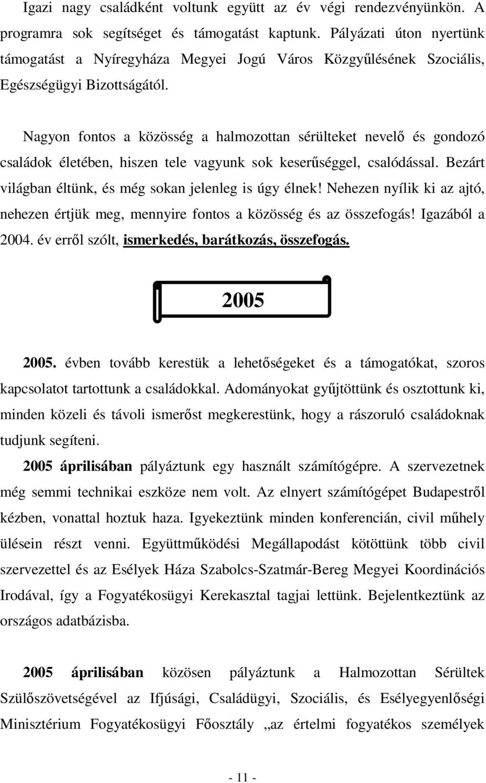 Nagyon fontos a közösség a halmozottan sérülteket nevelı és gondozó családok életében, hiszen tele vagyunk sok keserőséggel, csalódással. Bezárt világban éltünk, és még sokan jelenleg is úgy élnek!