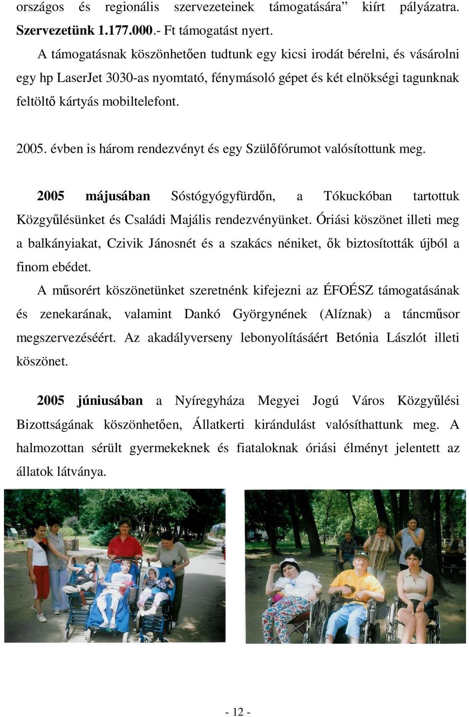 évben is három rendezvényt és egy Szülıfórumot valósítottunk meg. 2005 májusában Sóstógyógyfürdın, a Tókuckóban tartottuk Közgyőlésünket és Családi Majális rendezvényünket.