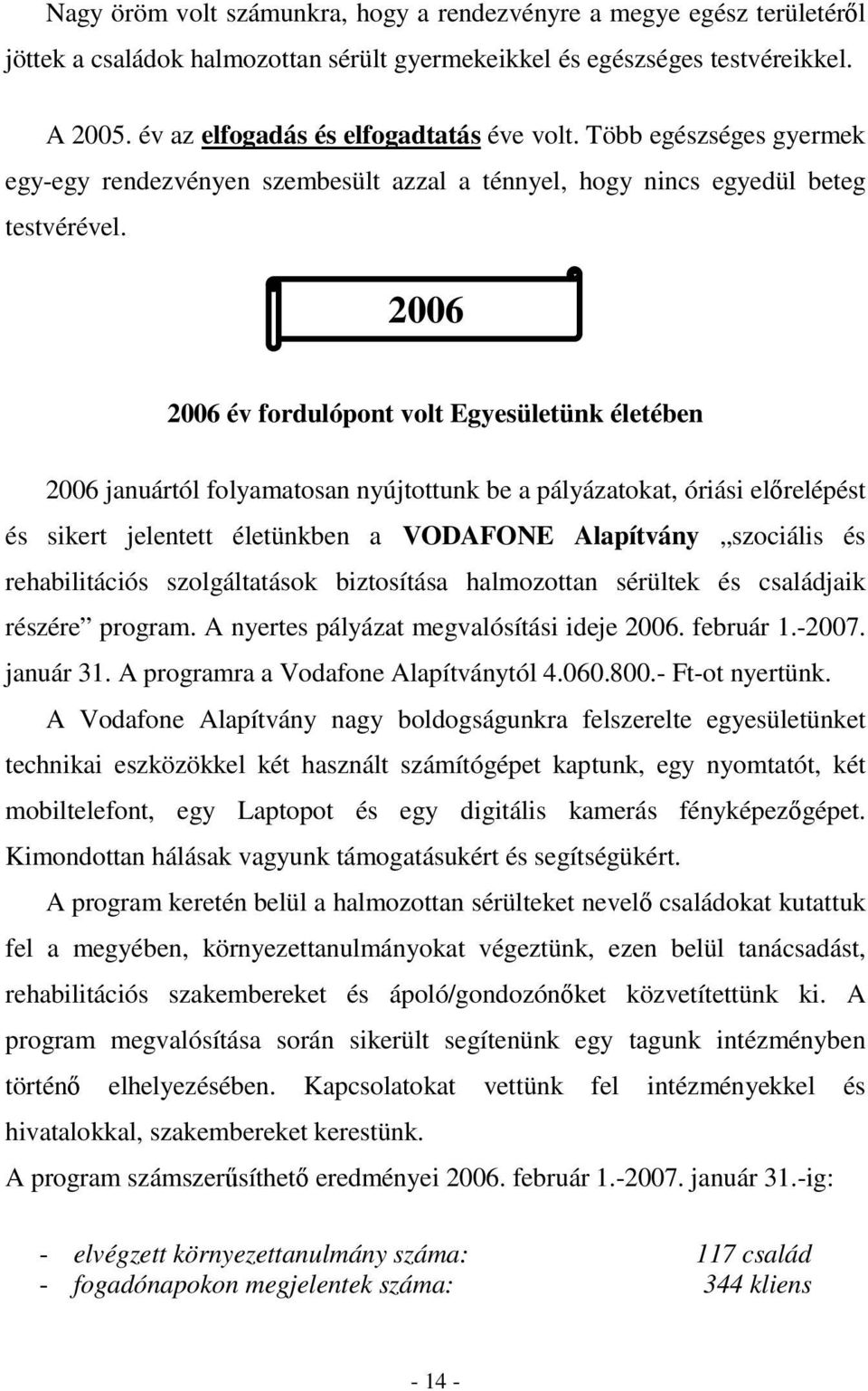 2006 2006 év fordulópont volt Egyesületünk életében 2006 januártól folyamatosan nyújtottunk be a pályázatokat, óriási elırelépést és sikert jelentett életünkben a VODAFONE Alapítvány szociális és