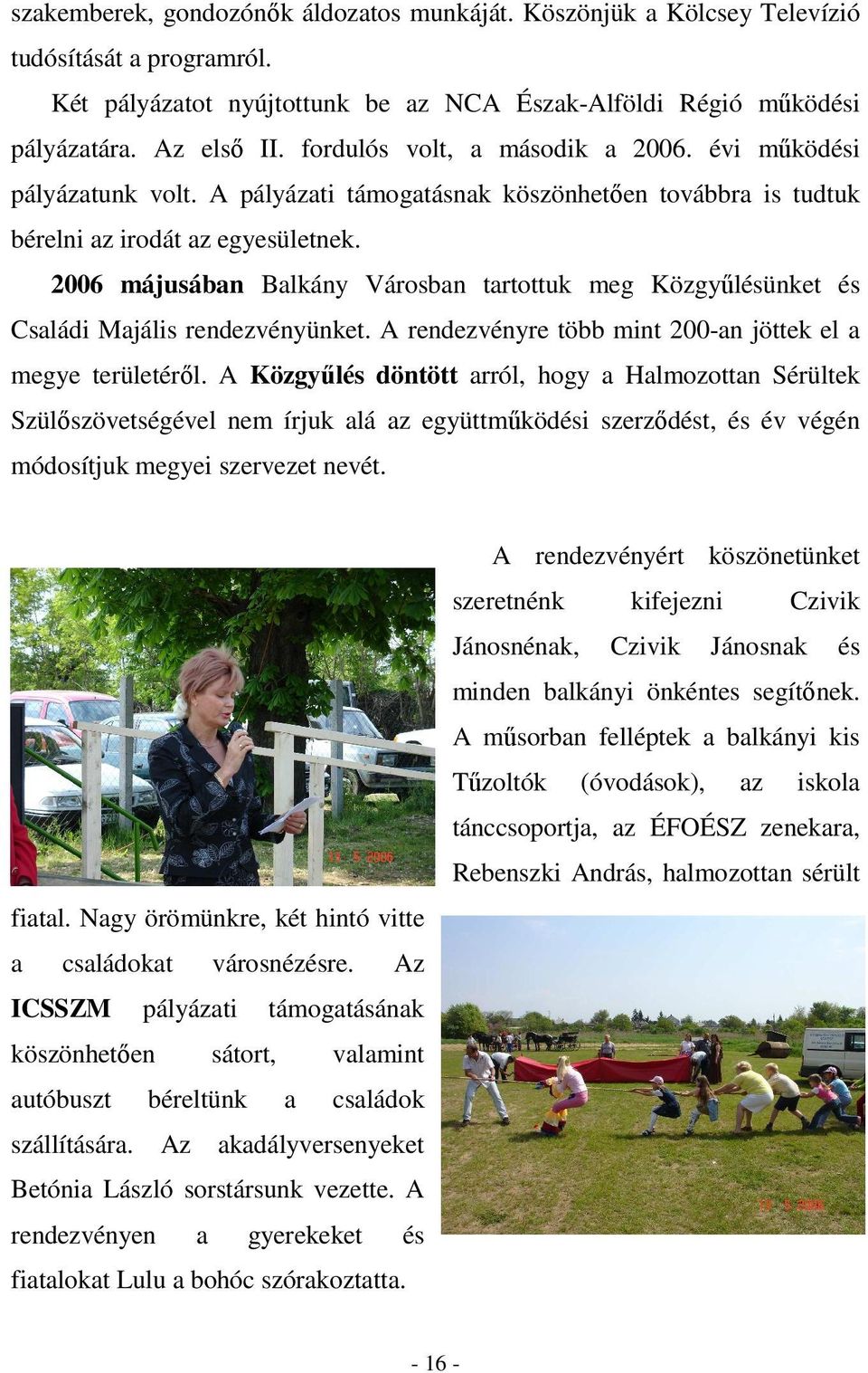 2006 májusában Balkány Városban tartottuk meg Közgyőlésünket és Családi Majális rendezvényünket. A rendezvényre több mint 200-an jöttek el a megye területérıl.