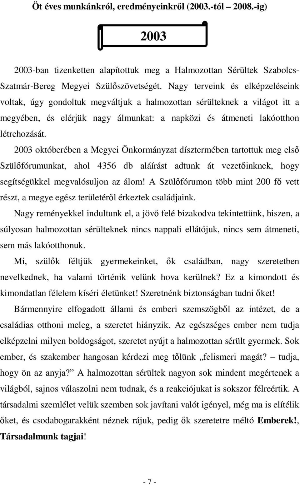 2003 októberében a Megyei Önkormányzat dísztermében tartottuk meg elsı Szülıfórumunkat, ahol 4356 db aláírást adtunk át vezetıinknek, hogy segítségükkel megvalósuljon az álom!