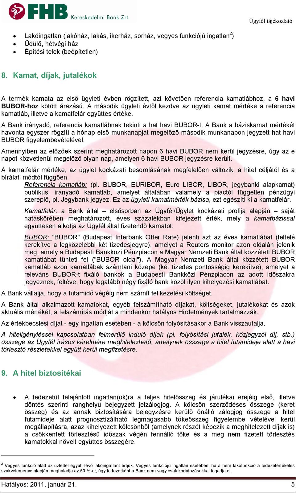 A második ügyleti évtől kezdve az ügyleti kamat mértéke a referencia kamatláb, illetve a kamatfelár együttes értéke. A Bank irányadó, referencia kamatlábnak tekinti a hat havi BUBOR-t.