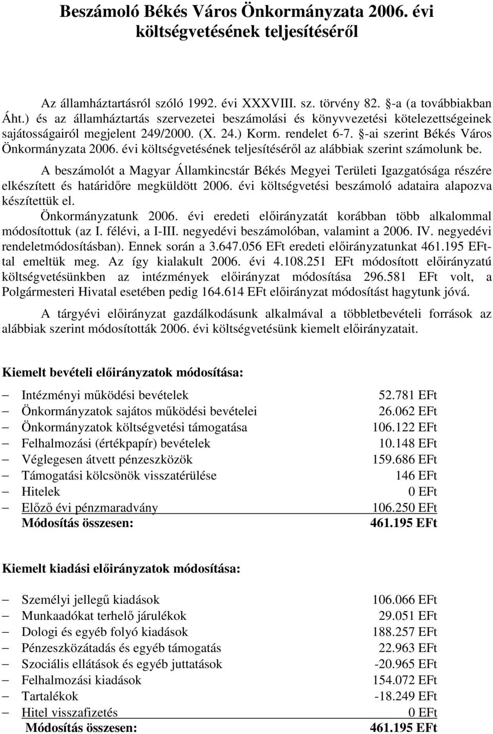 évi költségvetésének teljesítésérıl az alábbiak szerint számolunk be. A beszámolót a Magyar Államkincstár Békés Megyei Területi Igazgatósága részére elkészített és határidıre megküldött 2006.